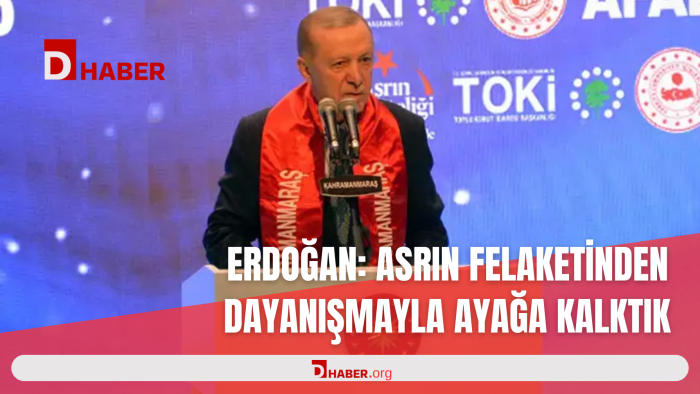 ERDOĞAN: ASRIN FELAKETİNDEN DAYANIŞMAYLA AYAĞA KALKTIK